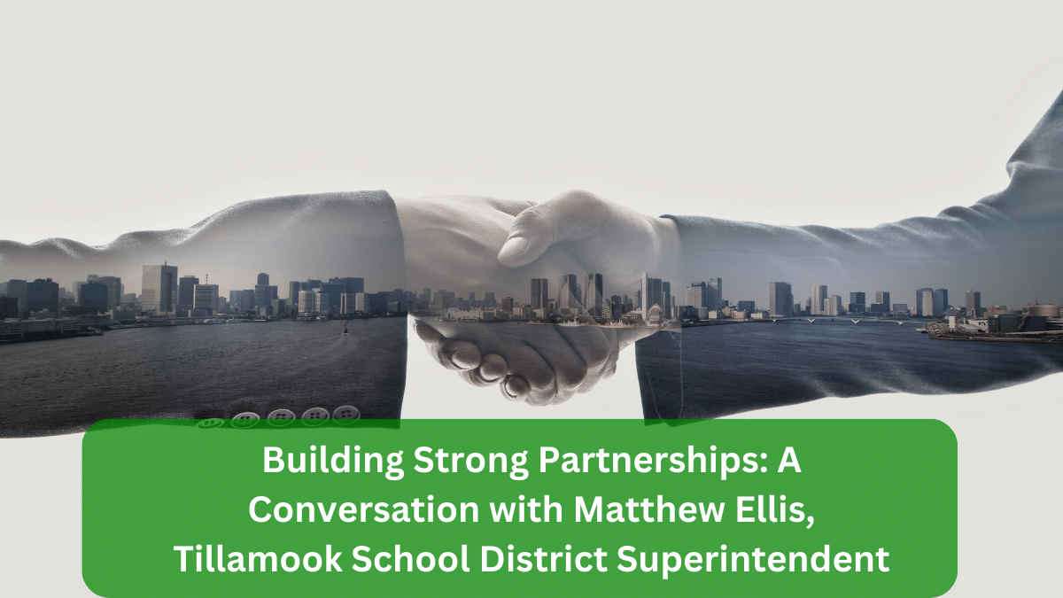 Building Strong Partnerships: A Conversation with Matthew Ellis, Tillamook School District Superintendent